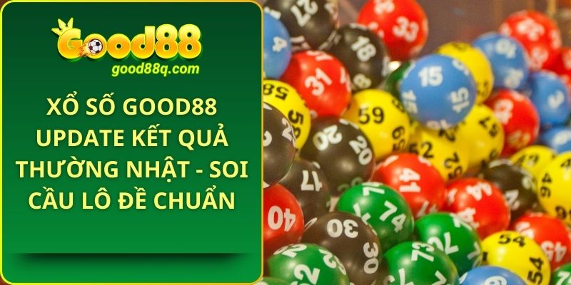 Xổ Số Good88 update kết quả thường nhật - Soi cầu lô đề chuẩn