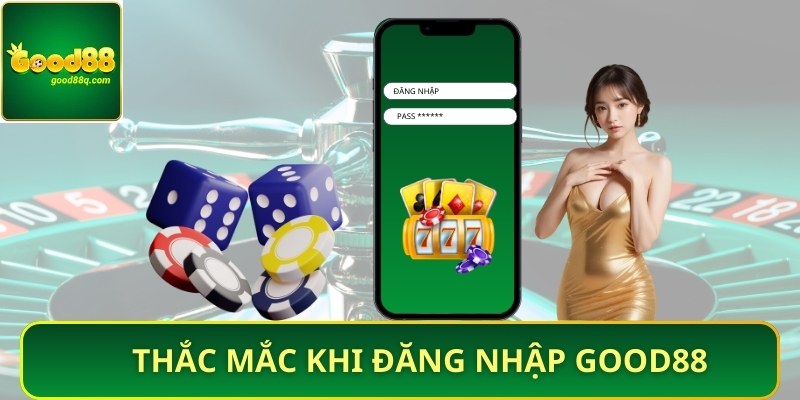 thắc mắc khi đăng nhập Good88