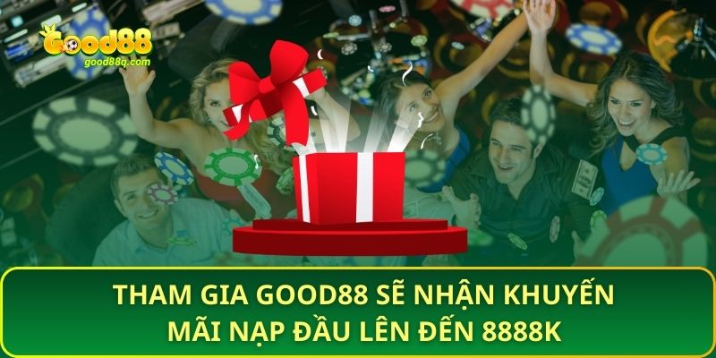 Tham gia good88 sẽ nhận khuyến mãi nạp đầu lên đến 8888k