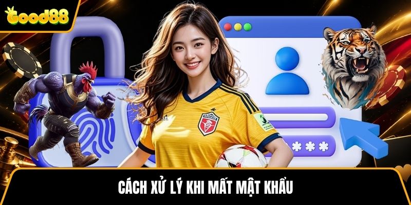 Cách xử lý khi mất mật khẩu