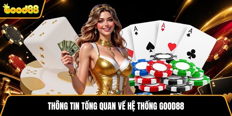 Thông tin tổng quan về hệ thống Good88